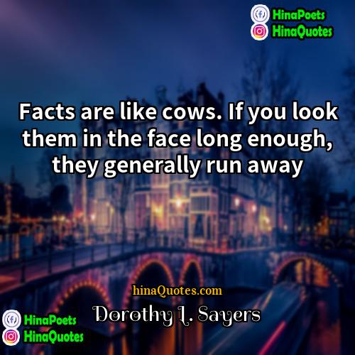 Dorothy L Sayers Quotes | Facts are like cows. If you look